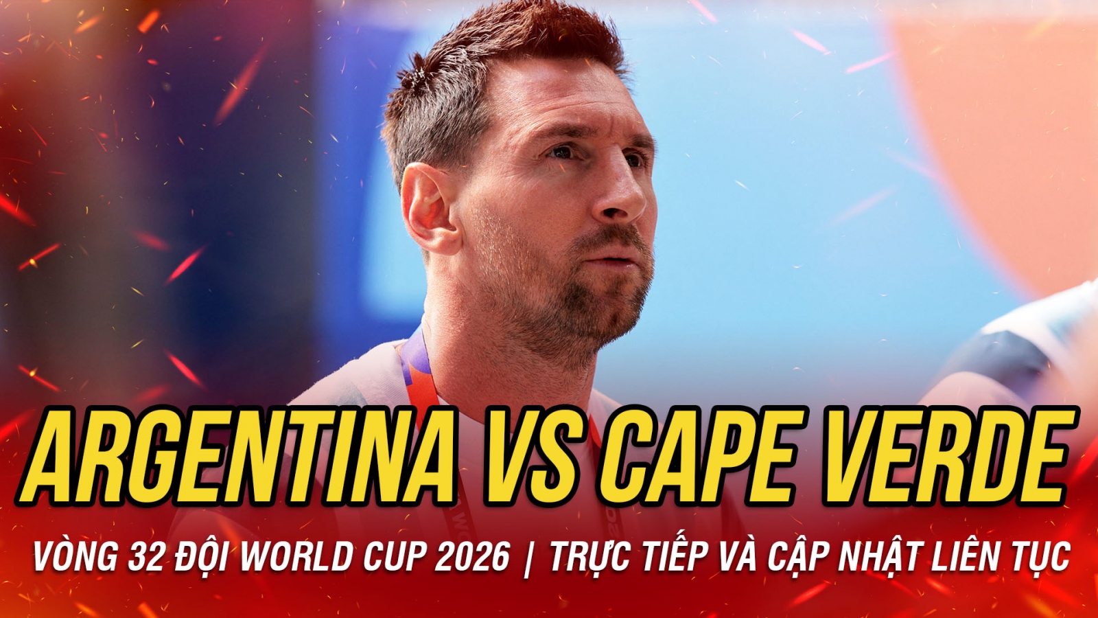 TRỰC TIẾP Argentina 0-0 Cape Verde vòng 32 đội World Cup 2026: Messi đá chính